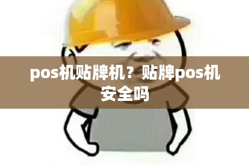 pos机贴牌机?贴牌pos机安全吗 pos机贴牌机?贴牌pos机安全吗