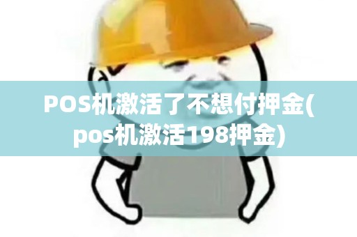 POS机激活了不想付押金(pos机激活198押金) POS机激活了不想付押金(pos机激活198押金)