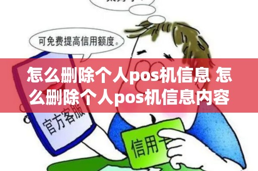 怎么删除个人pos机信息 怎么删除个人pos机信息内容 怎么删除个人pos机信息 怎么删除个人pos机信息内容