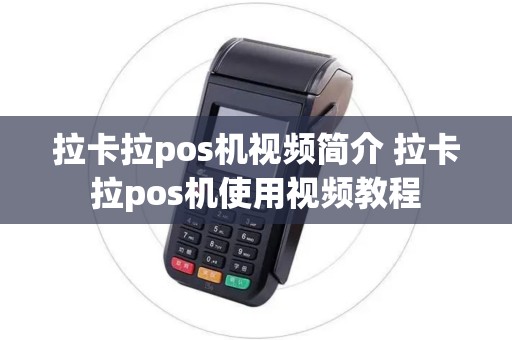 拉卡拉pos机视频简介 拉卡拉pos机使用视频教程 拉卡拉pos机视频简介 拉卡拉pos机使用视频教程