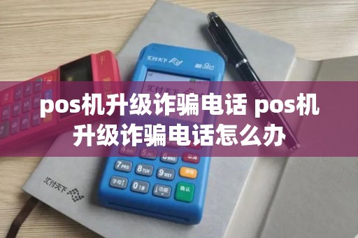 pos机升级诈骗电话 pos机升级诈骗电话怎么办