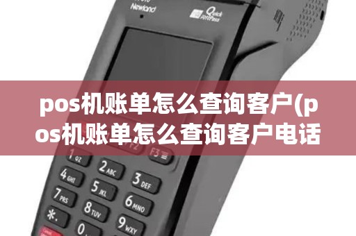 pos机账单怎么查询客户(pos机账单怎么查询客户电话)