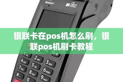 银联卡在pos机怎么刷,银联pos机刷卡教程 银联卡在pos机怎么刷,银联pos机刷卡教程