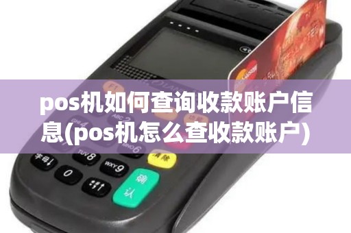 pos机如何查询收款账户信息(pos机怎么查收款账户) pos机如何查询收款账户信息(pos机怎么查收款账户)