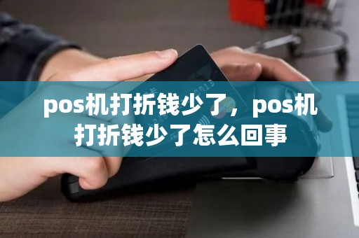 pos机打折钱少了，pos机打折钱少了怎么回事