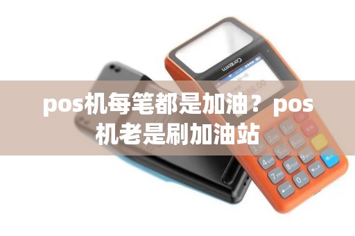 pos机每笔都是加油？pos机老是刷加油站