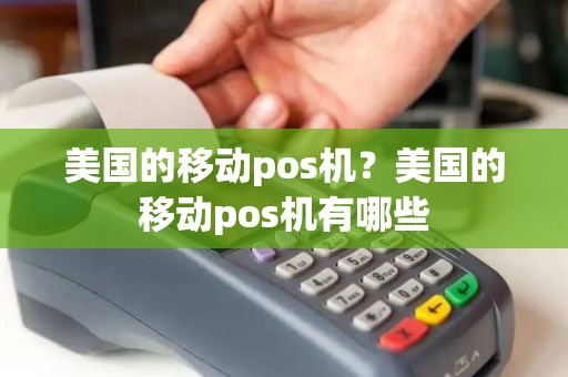 美国的移动pos机?美国的移动pos机有哪些 美国的移动pos机?美国的移动pos机有哪些