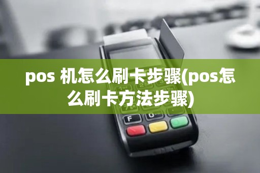 pos 机怎么刷卡步骤(pos怎么刷卡方法步骤)