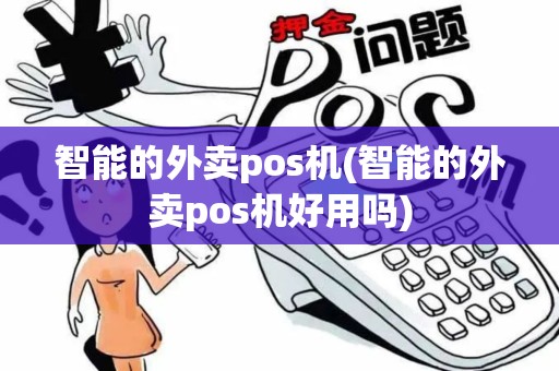 智能的外卖pos机(智能的外卖pos机好用吗) 智能的外卖pos机(智能的外卖pos机好用吗)