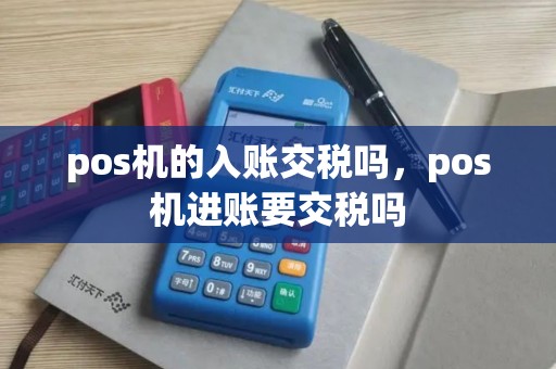 pos机的入账交税吗，pos机进账要交税吗