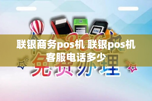 联银商务pos机 联银pos机客服电话多少 联银商务pos机 联银pos机客服电话多少