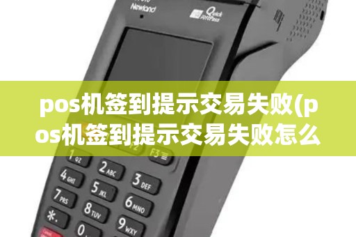 pos机签到提示交易失败(pos机签到提示交易失败怎么回事) pos机签到提示交易失败(pos机签到提示交易失败怎么回事)