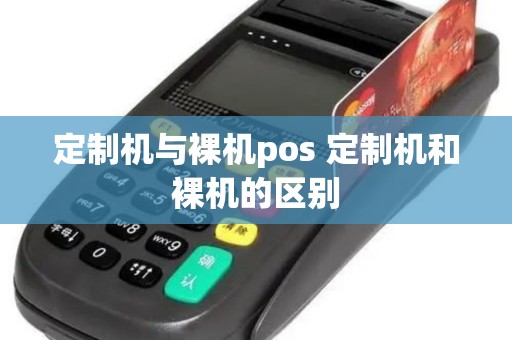 定制机与裸机pos 定制机和裸机的区别