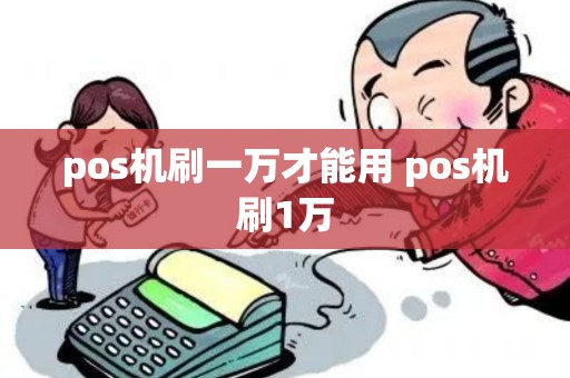 pos机刷一万才能用 pos机刷1万