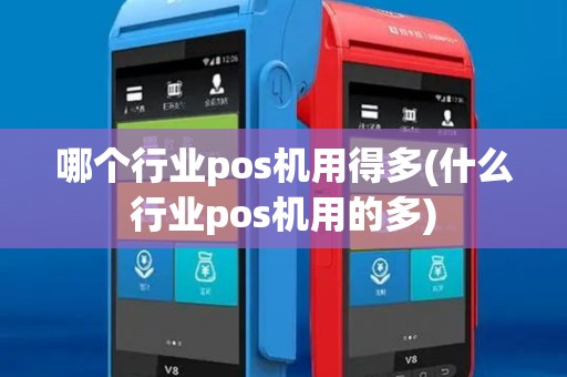 哪个行业pos机用得多(什么行业pos机用的多) 哪个行业pos机用得多(什么行业pos机用的多)