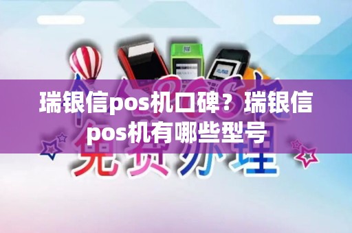 瑞银信pos机口碑？瑞银信pos机有哪些型号