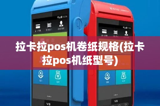 拉卡拉pos机卷纸规格(拉卡拉pos机纸型号) 拉卡拉pos机卷纸规格(拉卡拉pos机纸型号)