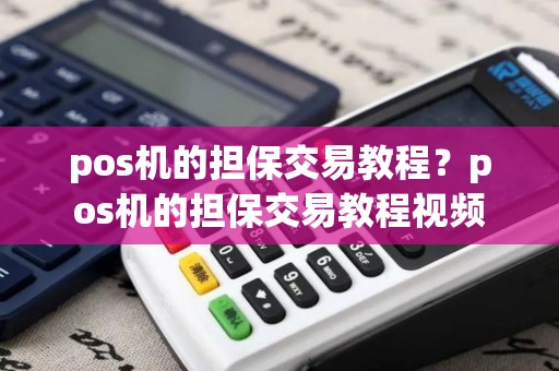 pos机的担保交易教程？pos机的担保交易教程视频