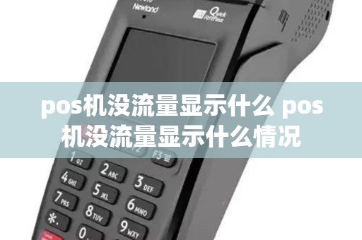 pos机没流量显示什么 pos机没流量显示什么情况 pos机没流量显示什么 pos机没流量显示什么情况