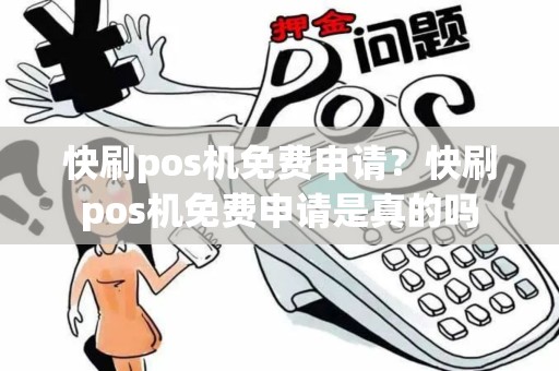 快刷pos机免费申请?快刷pos机免费申请是真的吗 快刷pos机免费申请?快刷pos机免费申请是真的吗