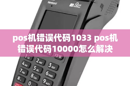pos机错误代码1033 pos机错误代码10000怎么解决