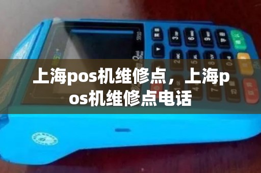 上海pos机维修点,上海pos机维修点电话 上海pos机维修点,上海pos机维修点电话
