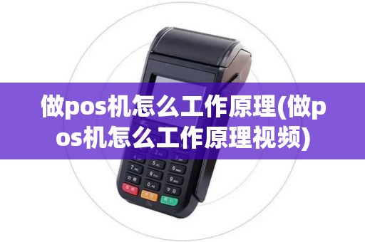 做pos机怎么工作原理(做pos机怎么工作原理视频) 做pos机怎么工作原理(做pos机怎么工作原理视频)
