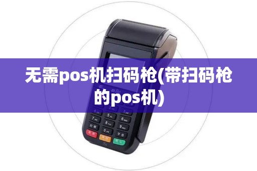 无需pos机扫码枪(带扫码枪的pos机) 无需pos机扫码枪(带扫码枪的pos机)