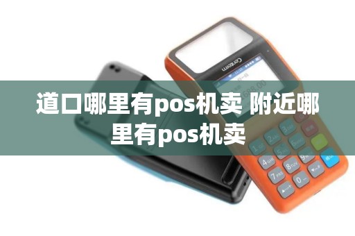 道口哪里有pos机卖 附近哪里有pos机卖 道口哪里有pos机卖 附近哪里有pos机卖