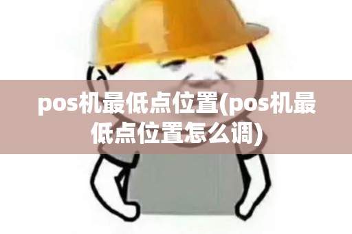 pos机最低点位置(pos机最低点位置怎么调) pos机最低点位置(pos机最低点位置怎么调)