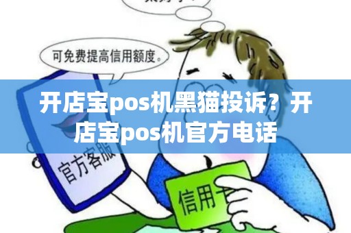 开店宝pos机黑猫投诉？开店宝pos机官方电话