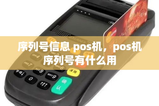 序列号信息 pos机,pos机序列号有什么用 序列号信息 pos机,pos机序列号有什么用