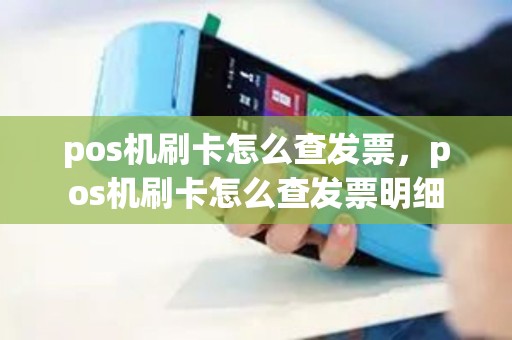 pos机刷卡怎么查发票,pos机刷卡怎么查发票明细 pos机刷卡怎么查发票,pos机刷卡怎么查发票明细