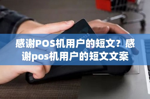 感谢POS机用户的短文?感谢pos机用户的短文文案 感谢POS机用户的短文?感谢pos机用户的短文文案