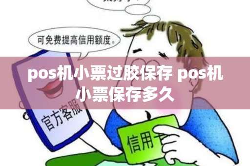 pos机小票过胶保存 pos机小票保存多久 pos机小票过胶保存 pos机小票保存多久