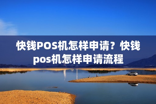 快钱POS机怎样申请?快钱pos机怎样申请流程 快钱POS机怎样申请?快钱pos机怎样申请流程