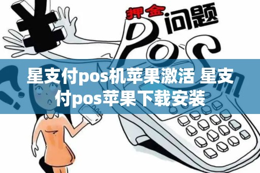 星支付pos机苹果激活 星支付pos苹果下载安装 星支付pos机苹果激活 星支付pos苹果下载安装