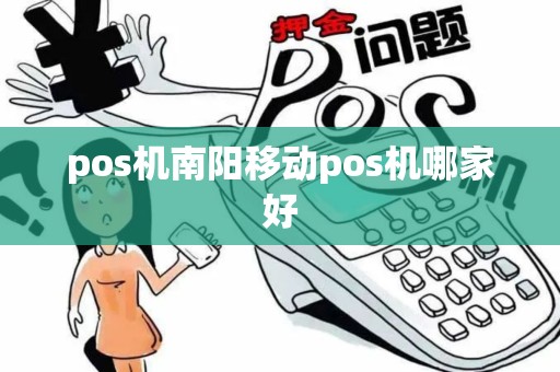 pos机南阳移动pos机哪家好 pos机南阳移动pos机哪家好