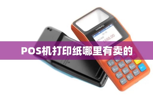 POS机打印纸哪里有卖的 POS机打印纸哪里有卖的