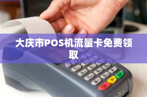 大庆市POS机流量卡免费领取