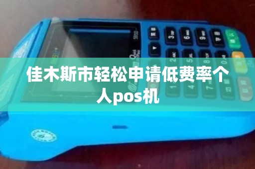 佳木斯市轻松申请低费率个人pos机