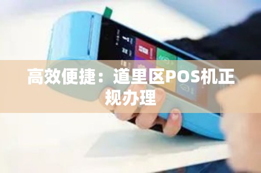 高效便捷:道里区POS机正规办理 高效便捷:道里区POS机正规办理