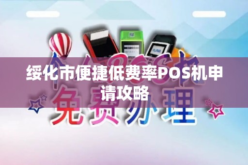 绥化市便捷低费率POS机申请攻略 绥化市便捷低费率POS机申请攻略