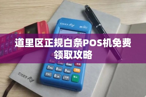 道里区正规白条POS机免费领取攻略 道里区正规白条POS机免费领取攻略