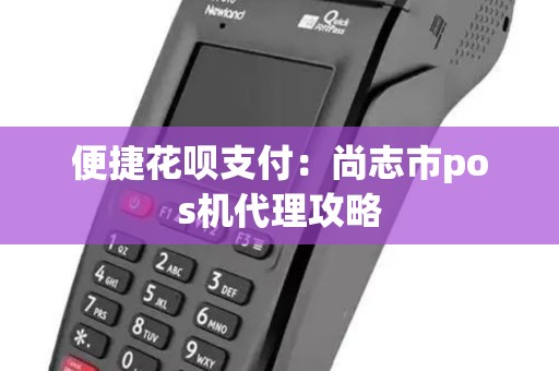 便捷花呗支付：尚志市pos机代理攻略