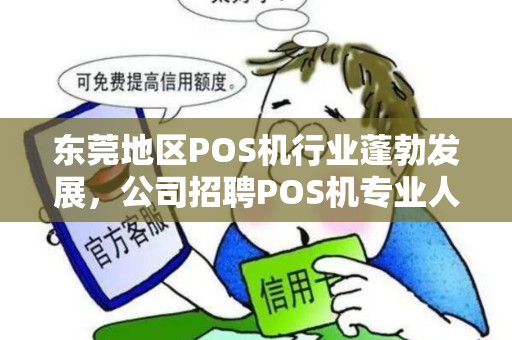 东莞地区POS机行业蓬勃发展，公司招聘POS机专业人才有哪些优势？