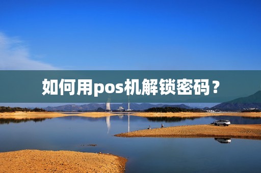 如何用pos机解锁密码? 如何用pos机解锁密码?