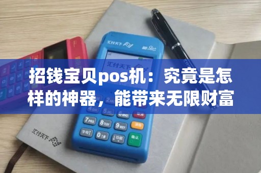 招钱宝贝pos机:究竟是怎样的神器,能带来无限财富?! 招钱宝贝pos机:究竟是怎样的神器,能带来无限财富?!
