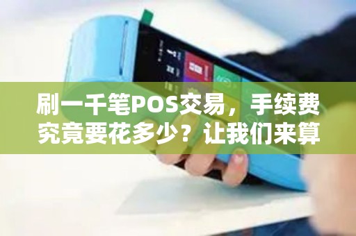 刷一千笔POS交易，手续费究竟要花多少？让我们来算一算！