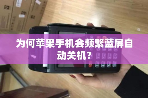 为何苹果手机会频繁蓝屏自动关机？